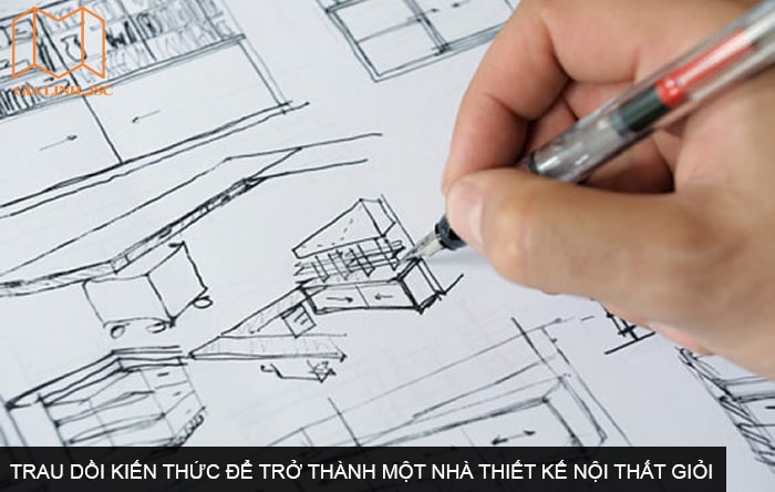 Trau dồi kiến thức để trở thành một nhà thiết kế nội thất giỏi